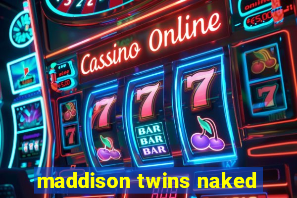 maddison twins naked